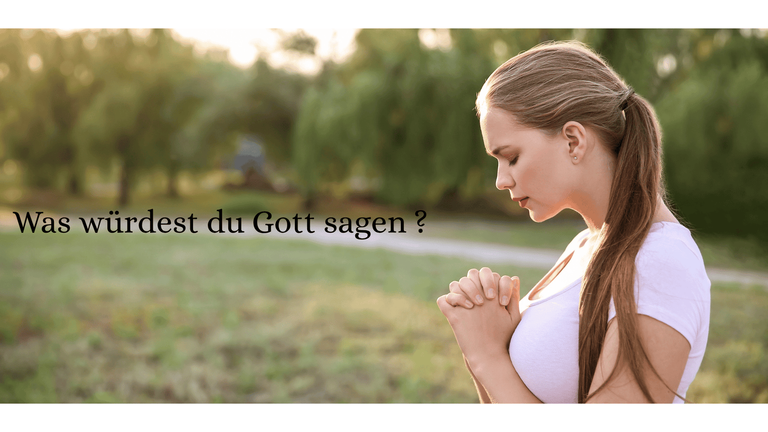 Was würdest du Gott sagen
